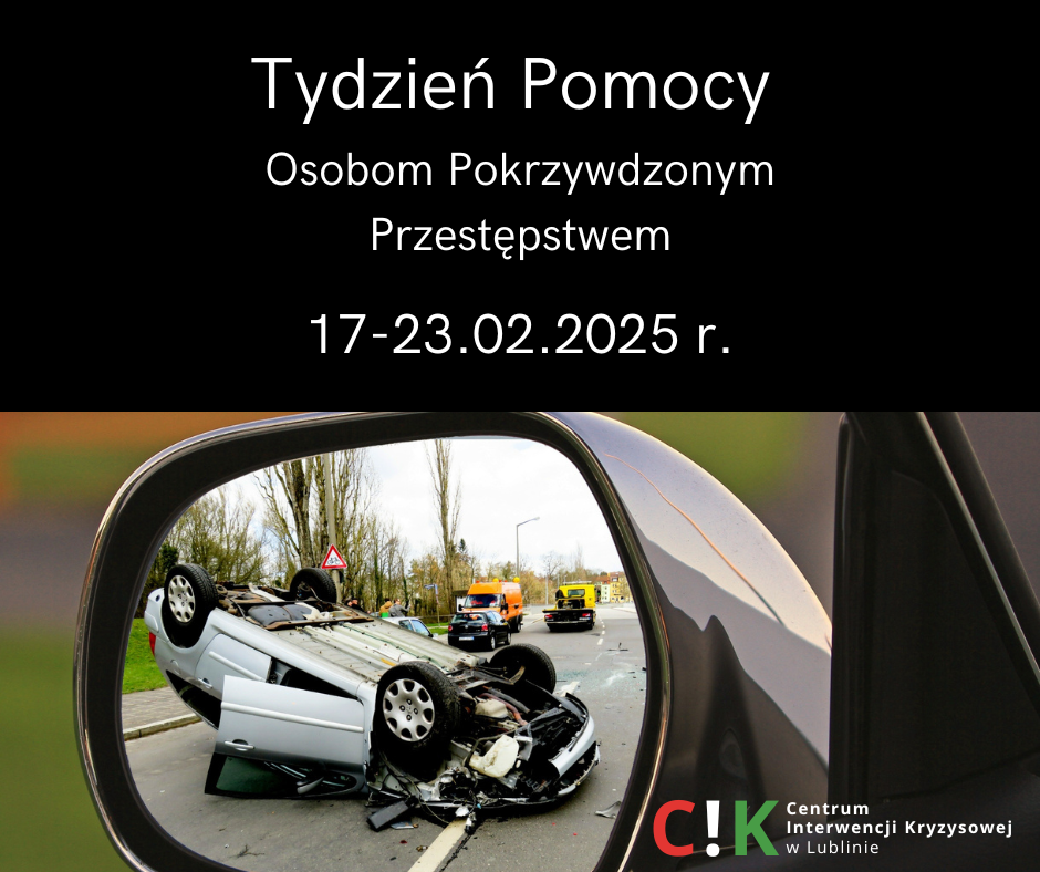 zbliżenie na lusterko samochodowe, w którym odbija się rozbity samochód leżący na jezdni podwoziem do góry, tekst: Tydzień Pomocy Osobom Pokrzywdzonym Przestępstwem 17-23.02.2025 r. 2025 Centrum Interwencji Kryzysowej w Lublinie”.